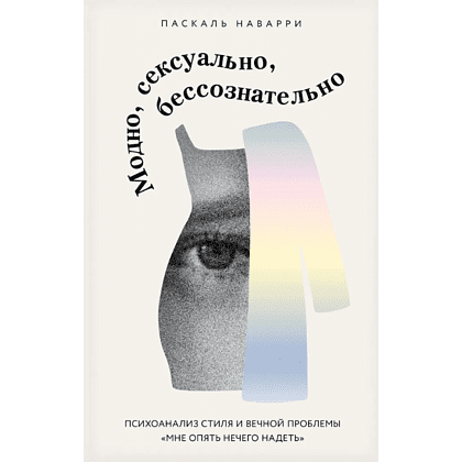 Книга "Модно, сексуально, бессознательно. Психоанализ стиля и вечной проблемы "мне опять нечего надеть"", Паскаль Наварри