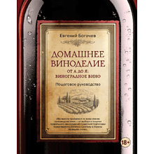 Книга "Домашнее виноделие от А до Я: виноградное вино. Пошаговое руководство", Богачев Е. 