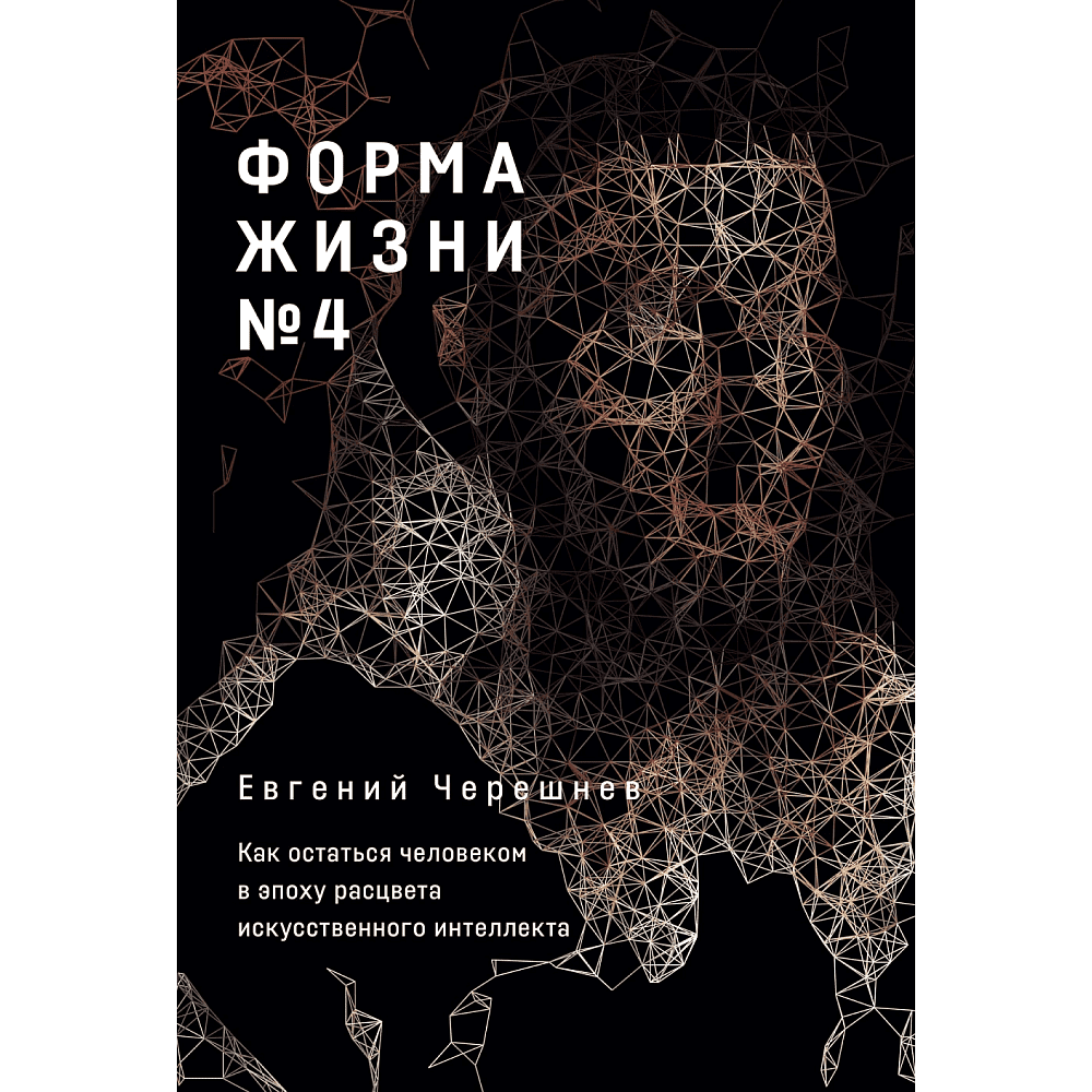 Книга "Форма жизни №4. Как остаться человеком в эпоху расцвета искусственного интеллекта", Евгений Черешнев