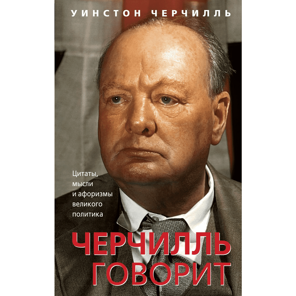 Книга "Черчилль говорит. Цитаты, мысли и афоризмы великого политика", Уинстон Черчилль