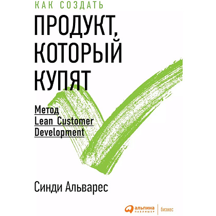 Книга "Как создать продукт, который купят. Метод Lean Customer Development", Синди Альварес