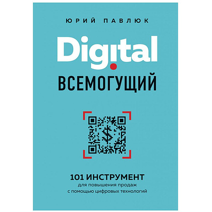 Книга "Digital всемогущий. 101 инструмент для повышения продаж с помощью цифровых технологий", Юрий Павлюк