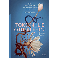 Книга "Токсичные отношения. Как освободиться от манипуляторов, психопатов и их влияния на вашу жизнь", Шахида Араби