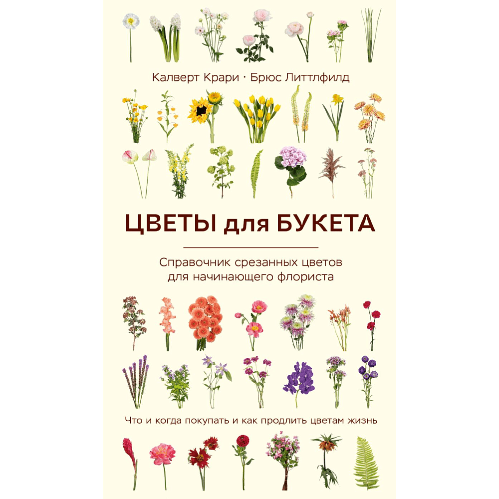 Книга "Цветы для букета. Справочник срезанных цветов для начинающего флориста", Крари К., Литтлфилд Л.