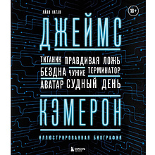 Книга "Джеймс Кэмерон. Иллюстрированная биография. От Титаника до Аватара", Айан Натан