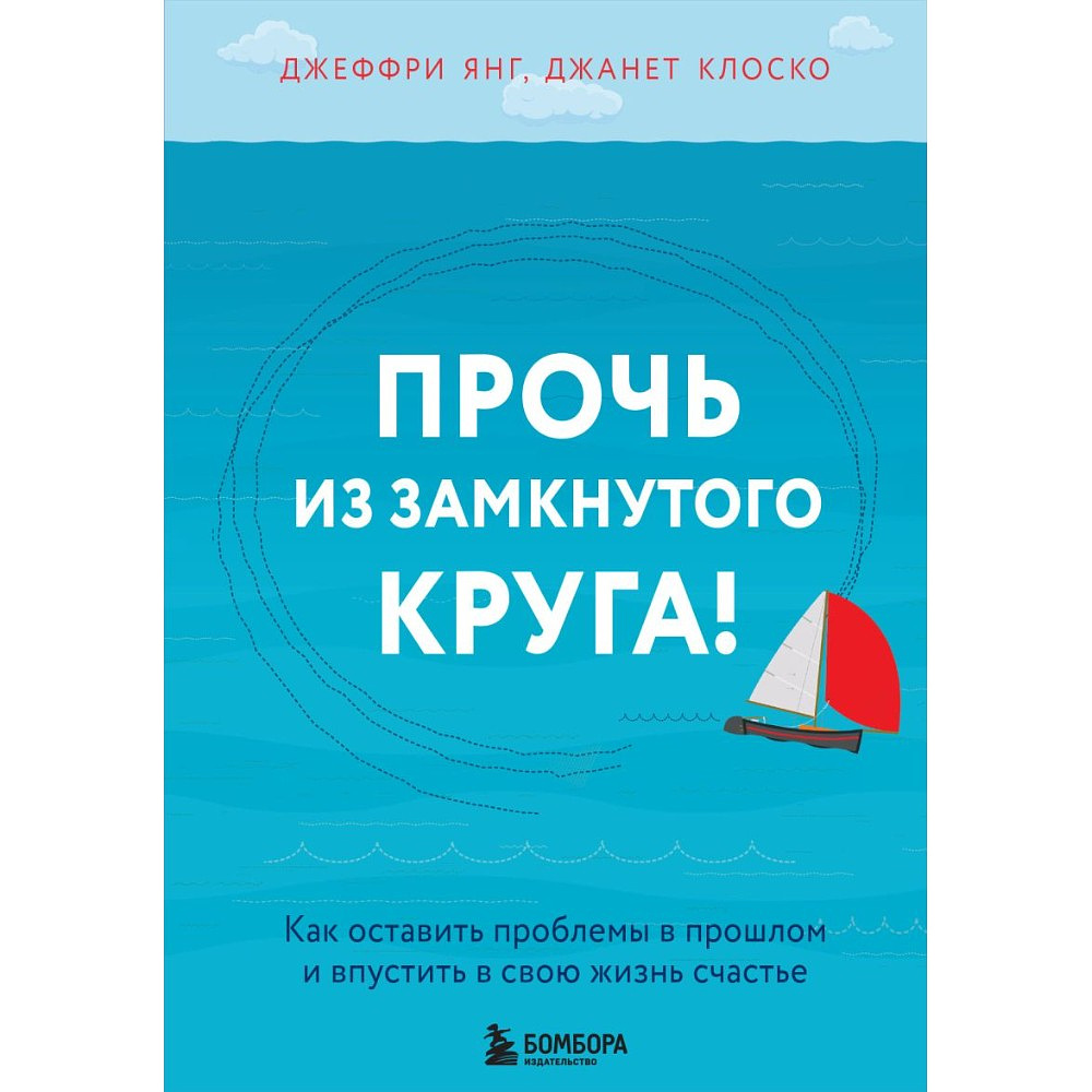 Книга "Прочь из замкнутого круга! Как оставить проблемы в прошлом и впустить в свою жизнь счастье", Джеффри Янг, Джанет Клоско