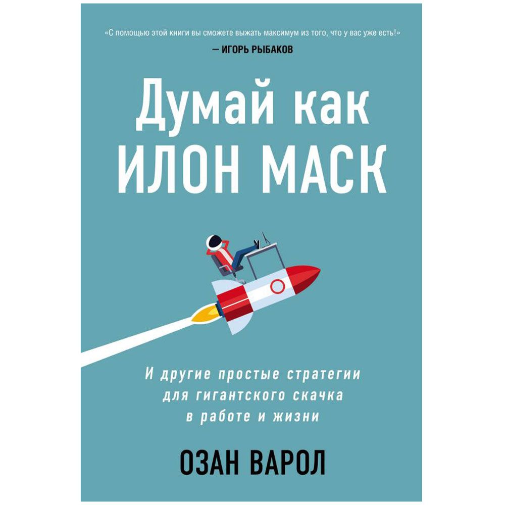 Книга "Думай как Илон Маск. И другие простые стратегии для гигантского скачка в работе и жизни"
