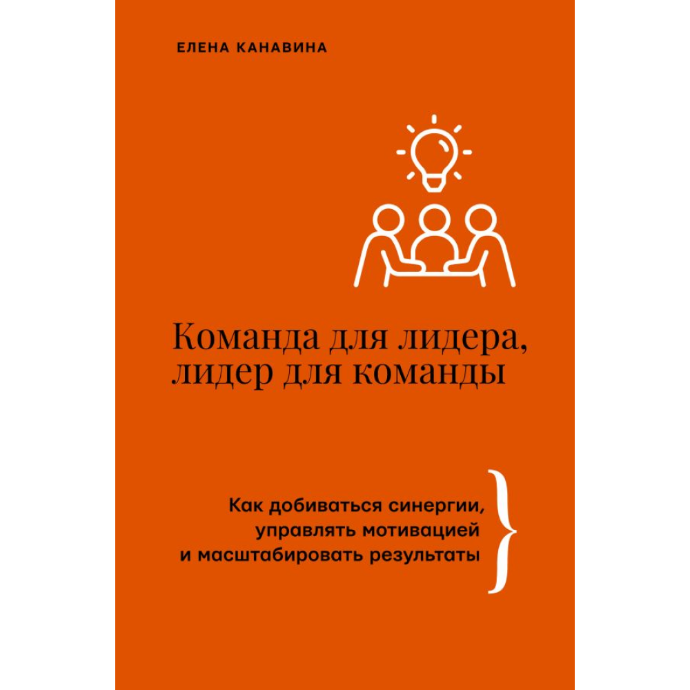 Книга "Команда для лидера, лидер для команды. Как добиваться синергии, управлять мотивацией и масштабировать результаты"