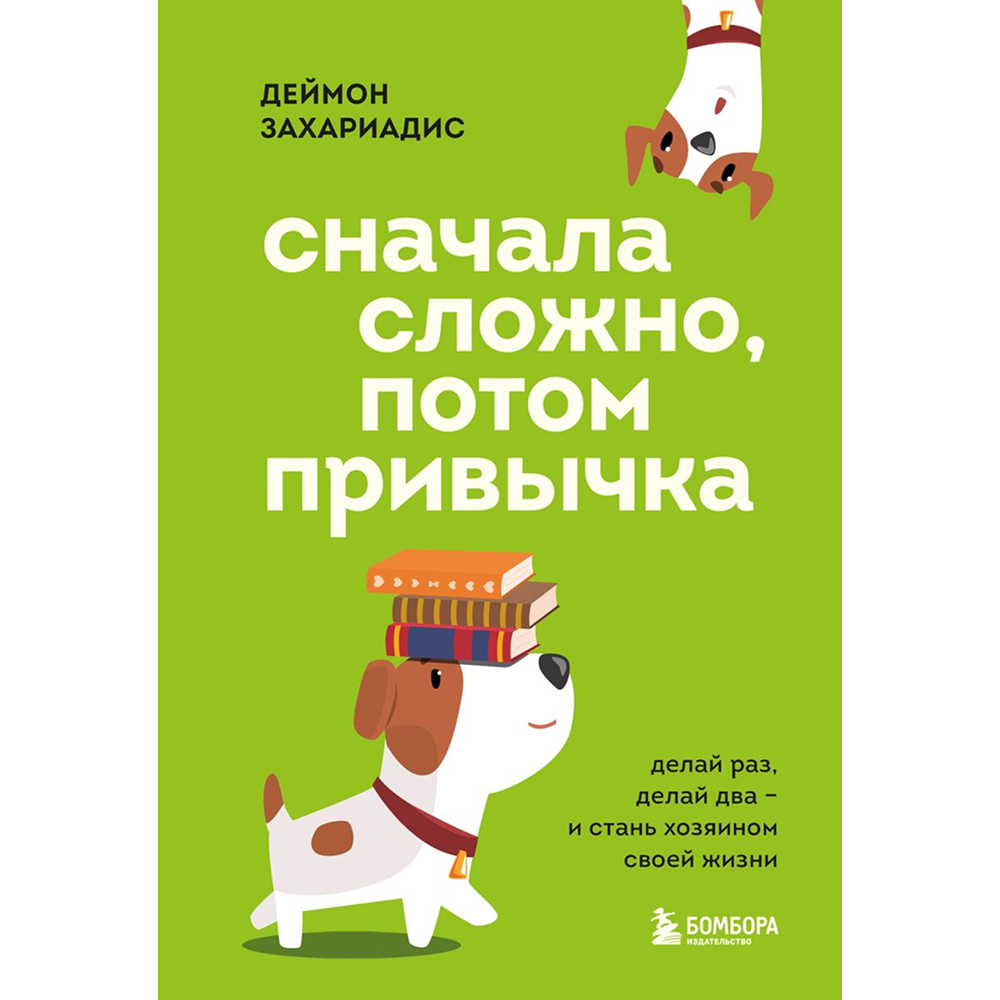 Книга "Сначала сложно, потом привычка. Делай раз, делай два - и стань хозяином своей жизни", Деймон Захариадис