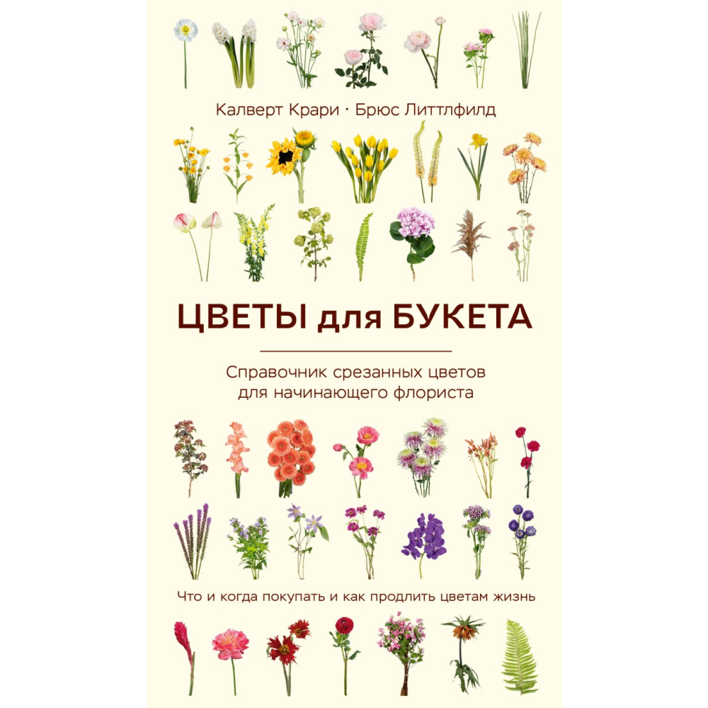 Книга "Цветы для букета. Справочник срезанных цветов для начинающего флориста", Крари К., Литтлфилд Л.